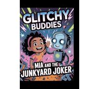 Glitchy Buddies: Mia and the Junkyard Joker: A Hilarious Sci-Fi Robot Adventure for Kids Ages 9-12