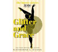 Glitter and Grace: A Soulful Story of Finding Yourself Again After the Spotlight Fades (The Barre Sisters)