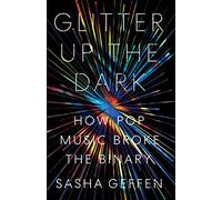Glitter Up the Dark: How Pop Music Broke the Binary (American Music Series)
