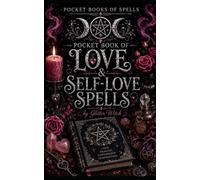 Glitter Witch’s Pocket Book of Love & Self-Love Spells: Simple Everyday Magic for Confidence, Connection and Healthy Relationships (The Glitter Witch Pocket Spell Book Collection)