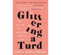 Glittering a Turd: How surviving the unsurvivable taught me to live: The Sunday Times Top Ten Bestseller