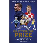 Glittering Prize: The Story of The FIFA World Cup Volume III, 2006-2022