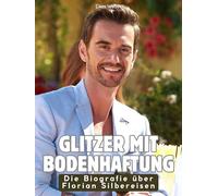 Glitzer mit Bodenhaftung: Die Biografie über Florian Silbereisen. Hochwertige Hardcoverausgabe