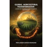 Global Agricultural Transformation: A Journey into the Future of Food, Sustainability, and Technology