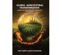 Global Agricultural Transformation: A Journey into the Future of Food, Sustainability, and Technology