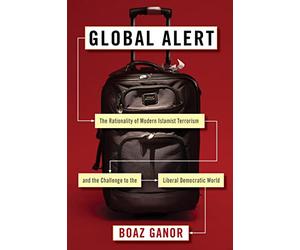 Global Alert: The Rationality of Modern Islamist Terrorism and the Challenge to the Liberal Democratic World (Columbia Studies in Terrorism and Irregular Warfare)