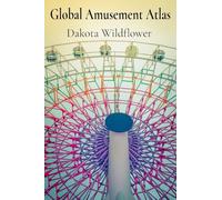 Global Amusement Atlas: Charting a Course Through the World's Most Thrilling Roller Coasters, Water Parks, and Dark Rides