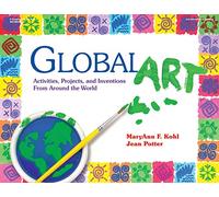 Global Art: Activities, Projects and Inventions from Around the World
