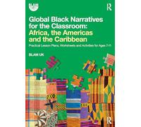 Global Black Narratives for the Classroom: Africa, the Americas and the Caribbean: Practical Lesson Plans, Worksheets and Activities for Ages 7-11