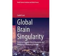 Global Brain Singularity: Universal History, Future Evolution and Humanity’s Dialectical Horizon (World-Systems Evolution and Global Futures)