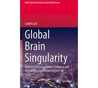 Global Brain Singularity – Universal History, Future Evolution and Humanity’s Dialectical Horizon