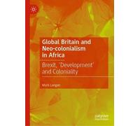 Global Britain and Neo-colonialism in Africa: Brexit, 'Development' and Coloniality (Contemporary African Political Economy)