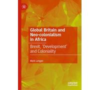 Global Britain and Neo-colonialism in Africa: Brexit, 'Development' and Coloniality (Contemporary African Political Economy)
