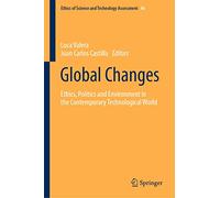 Global Changes: Ethics, Politics and Environment in the Contemporary Technological World: 46 (Ethics of Science and Technology Assessment, 46)