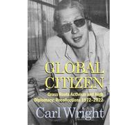 Global Citizen: Grass Roots Activism and High Diplomacy: Recollections 1972-2022