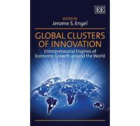 Global Clusters of Innovation: Entrepreneurial Engines of Economic Growth around the World