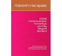 Global Consciousness: Humanity’s Journey Beyond Borders: A Journey into Inner Peace, Environmental Mindfulness, and Preserving Humanity in the AI Era