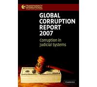 Global Corruption Report 2007: Corruption in Judicial Systems (Transparency International Global Corruption Reports)