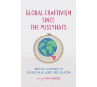 Global Craftivism since the Pussyhats: Handcraft Responses to Violence, War, Illness, and Isolation