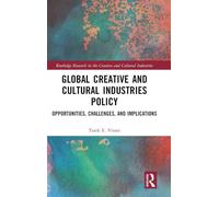 Global Creative and Cultural Industries Policy: Opportunities, Challenges and Implications (Routledge Research in the Creative and Cultural Industries)
