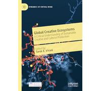 Global Creative Ecosystems: A Critical Understanding of Sustainable Creative and Cultural Production (Dynamics of Virtual Work)
