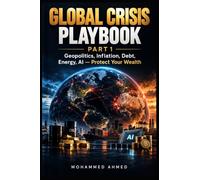 GLOBAL CRISIS PLAYBOOK-PART 1: Geopolitics, Inflation, Debt, Energy, AI - Protect Your Wealth (THE GLOBAL CRISIS ENCYCLOPEDIA)