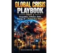 GLOBAL CRISIS PLAYBOOK-PART 2: Geopolitics, Inflation, Debt, Energy, AI - Protect Your Wealth (THE GLOBAL CRISIS ENCYCLOPEDIA)