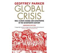 Global Crisis: War, Climate Change and Catastrophe in the Seventeenth Century - Abridged Ed.