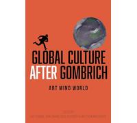 Global Culture after Gombrich: Art, Mind, World