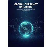 Global Currency Dynamics: Understanding The Forces Driving Forex Markets