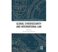 Global Cybersecurity and International Law (Routledge Research in Information Technology and E-Commerce Law)