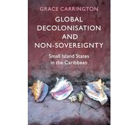 Global Decolonisation and Non-Sovereignty: Small Island States in the Caribbean (LSE International Studies)
