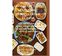 GLOBAL DELIGHTS: EXPLORING INTERNATIONAL CUISINE: A CULINARY JOURNEY THROUGH SOME EASY AND AUTHENTIC RECIPES FROM AROUND THE WORLD