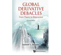 Global Derivative Debacles: From Theory To Malpractice (Second Edition)