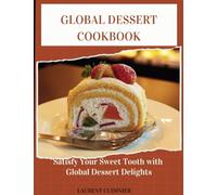 Global Dessert Cookbook: Sertisfy your sweet tooth with global Dessert delight (Laurent Cuisinier Super Exciting Cook book series)
