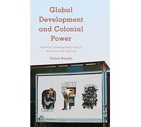 Global Development and Colonial Power: German Development Policy at Home and Abroad (Kilombo: International Relations and Colonial Questions)