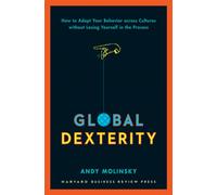 Global Dexterity : How to Adapt Your Behavior Across Cultures without Losing Yourself in the Process