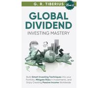 GLOBAL DIVIDEND INVESTING MASTERY: Build Smart Investing Techniques into your Portfolio, Mitigate Risks in Investments, and Enjoy Creating Passive ... Books: Investing in Unpredictable Markets)
