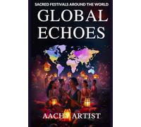 GLOBAL ECHOES: SACRED FESTIVALS AROUND THE WORLD (2 Eco-Spiritual Earth Series: A Sacred Journey Through Seasons, Elements, and Global Ritual)