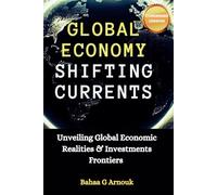 Global Economy Shifting Currents: Unveiling Global Economic Realities and Investment Frontiers (Global Economy & Investment Frontiers)