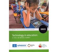 Global Education Monitoring Report 2023: Technology in Education - a Tool on Whose Terms?