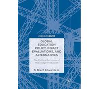 Global Education Policy, Impact Evaluations, and Alternatives: The Political Economy of Knowledge Production