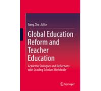 Global Education Reform and Teacher Education : Academic Dialogues and Reflections with Leading Scholars Worldwide