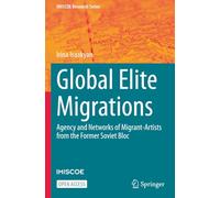 Global Elite Migrations: Agency and Networks of Migrant-Artists from the Former Soviet Bloc (IMISCOE Research Series)