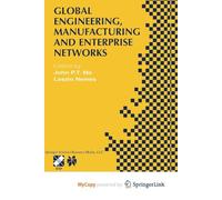 Global Engineering, Manufacturing and Enterprise Networks: IFIP TC5 WG5.3/5.7/5.12 Fourth International Working Conference on the Design of ... 15-17, 2000, Melbourne, Victoria, Aust