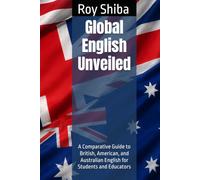 Global English Unveiled: A Comparative Guide to British, American, and Australian English for Students and Educators (Real-World English Series)