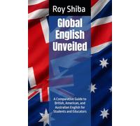 Global English Unveiled: A Comparative Guide to British, American, and Australian English for Students and Educators: 6 (Real-World English Series)