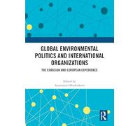Global Environmental Politics and International Organizations: The Eurasian and European Experience