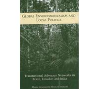 Global Environmentalism and Local Politics : Transnational Advocacy Networks in Brazil, Ecuador, and India