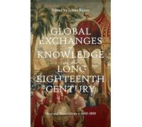 Global Exchanges of Knowledge in the Long Eighteenth Century: Ideas and Materialities c. 1650-1850: 2 (Knowledge and Communication in the Enlightenment World)